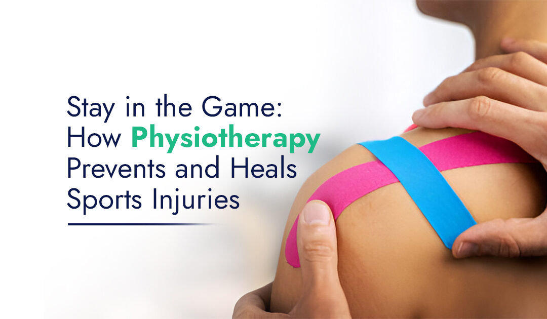 Stay in the Game: How Physiotherapy Prevents and Heals Sports Injuries