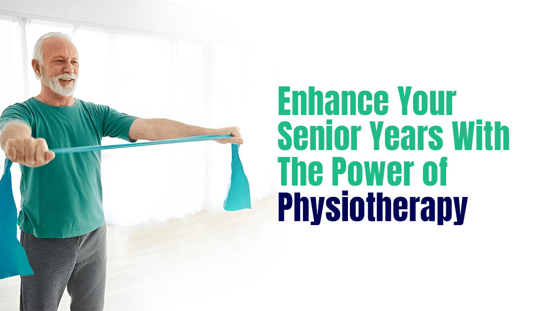 Enhance Your Senior Years With The Power of Physiotherapy